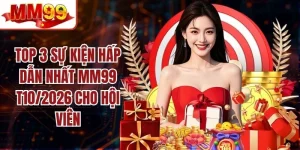 Top 3 Sự Kiện Hấp Dẫn Nhất MM99 T10/2026
